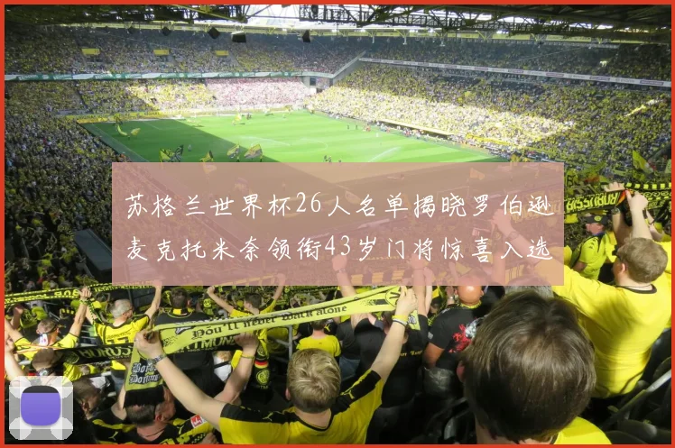 苏格兰世界杯26人名单揭晓罗伯逊麦克托米奈领衔43岁门将惊喜入选